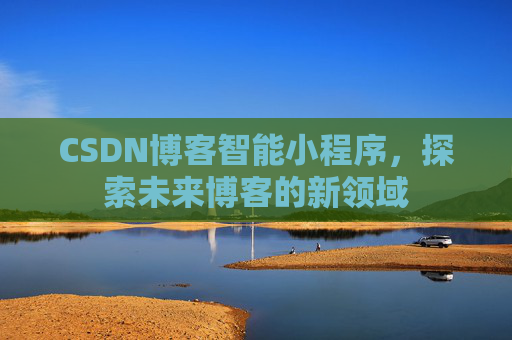 CSDN博客智能小程序，探索未来博客的新领域