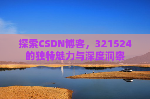 探索CSDN博客,321524的独特魅力与深度洞察